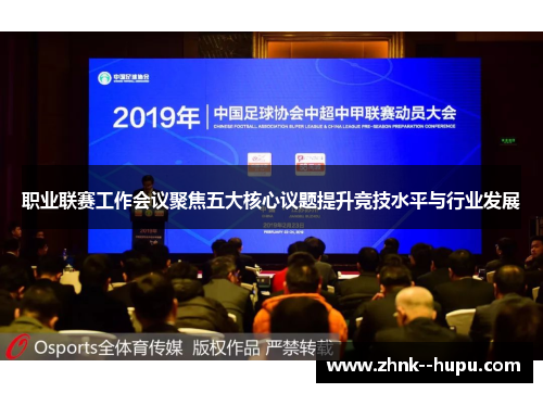 职业联赛工作会议聚焦五大核心议题提升竞技水平与行业发展