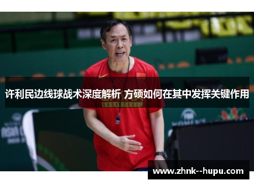 许利民边线球战术深度解析 方硕如何在其中发挥关键作用 许利民边线球战术深度解析 方硕如何在其中发挥关键作用