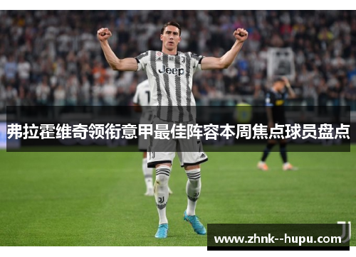 弗拉霍维奇领衔意甲最佳阵容本周焦点球员盘点