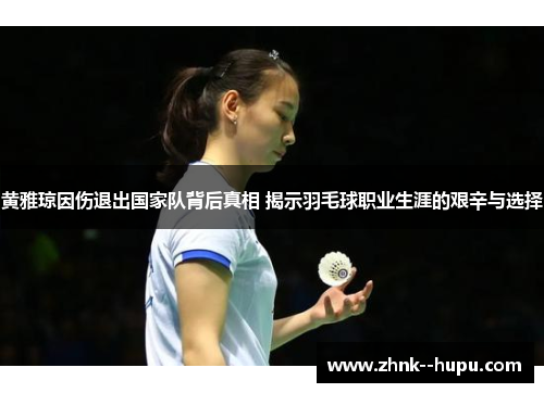 黄雅琼因伤退出国家队背后真相 揭示羽毛球职业生涯的艰辛与选择